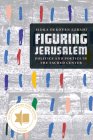 Figuring Jerusalem: Politics and Poetics in the Sacred Center By Professor Sidra DeKoven Ezrahi Cover Image