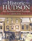 Historic Hudson: An Architectural Portrait By Byrne Fone, John Ashbery (Foreword by), Rudy Wurlitzer (Introduction by) Cover Image