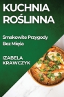 Kuchnia Roślinna: Smakowite Przygody Bez Mięsa By Izabela Krawczyk Cover Image