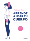 Aprende a Usar Tu Cuerpo: Un Método Revolucionario Para Corregir Tu Postura Y Llenarte de Salud Y Energía By Takaaki Nakano Cover Image