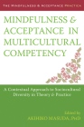 Mindfulness and Acceptance in Multicultural Competency: A Contextual Approach to Sociocultural Diversity in Theory & Practice (Context Press Mindfulness and Acceptance Practica) By Akihiko Masuda (Editor) Cover Image