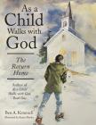 As a Child Walks with God: The Return Home By Ben a. Kimmich Cover Image