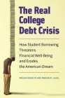 The Real College Debt Crisis: How Student Borrowing Threatens Financial Well-Being and Erodes the American Dream By William Elliott, Melinda Lewis Cover Image