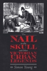 The Nail in the Skull and Other Victorian Urban Legends By Simon Young Cover Image