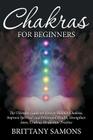 Chakras For Beginners: The Ultimate Guide on How to Balance Chakras, Improve Spiritual and Emotional Health, Strengthen Aura, Chakras Meditat By Brittany Samons Cover Image