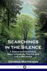 Searchings in the Silence: A Series of Devotional Meditations on Prayer and the Lord Jesus By George Matheson Cover Image