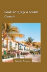 Guide de Voyage de Grande Canarie 2024: Le meilleur des plages, des sentiers de randonnée et de la culture authentique de l'île. Cover Image