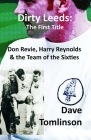Dirty Leeds: The First Title: Don Revie, Harry Reynolds and the Team of the Sixties Cover Image