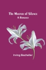The Master of Silence: A Romance By Irving Bacheller Cover Image