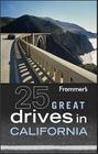 Frommer's 25 Great Drives in California By Robert Holmes, Robert Holmes Cover Image