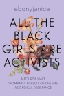 All the Black Girls Are Activists: A Fourth Wave Womanist Pursuit of Dreams as Radical Resistance By EbonyJanice Moore Cover Image