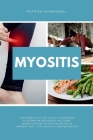 Myositis: A Beginner's 3-Step Guide to Managing Autoimmune Disorders including Dermatomyositis and Polymyositis Through Diet, wi By Patrick Marshwell Cover Image