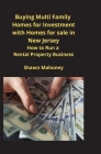 Buying Multi Family Homes for Investment with Homes for sale in New Jersey: How to Run a Rental Property Business By Shawn Mahoney Cover Image