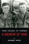 From Chicago to Vietnam: A Memoir of War By Michael Duffy Cover Image
