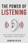 The Power of Listening: How to Improve Relationships by Becoming an Active Listener Cover Image
