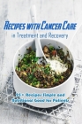 Recipes with Cancer Care in Treatment and Recovery: 25+ Recipes Simple and Nutritional Good for Patients: Cancer Care Cookbook By Charity Campbell Cover Image