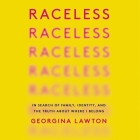 Raceless Lib/E: In Search of Family, Identity, and the Truth about Where I Belong By Georgina Lawton, Georgina Lawton (Read by) Cover Image