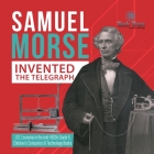 Samuel Morse Invented the Telegraph U.S. Economy in the mid-1800s Grade 5 Children's Computers & Technology Books By Tech Tron Cover Image