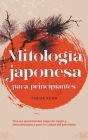 Mitología japonesa para principiantes Vive las apasionantes sagas de Japón y descubre paso a paso la cultura del país nipón By Tobias Kuhn Cover Image