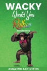 Wacky Would You Rather Book For Kids: The Book Is Filled With Silly Scenarios, Challenging Choices, and Funny Situations the Family Will Love (5-12 Ye By Amazing Activities Cover Image