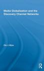 Media Globalization and the Discovery Channel Networks (Routledge Advances in Internationalizing Media Studies) By Ole J. Mjos Cover Image