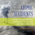 Atomic Accidents Lib/E: A History of Nuclear Meltdowns and Disasters; From the Ozark Mountains to Fukushima Cover Image