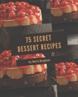 75 Secret Dessert Recipes: Dessert Cookbook - Where Passion for Cooking Begins By Maria Bingham Cover Image