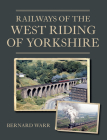 Railways of the West Riding of Yorkshire By Bernard Warr Cover Image