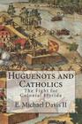 Huguenots and Catholics: The Fight for Colonial Florida By E. Michael Davis II Cover Image