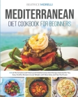 Mediterranean Diet Cookbook for Beginners: 150 of the Greatest and Most Loved Mediterranean Diet Recipes Selected for You. Easy, Healthy Meals to Lose Cover Image