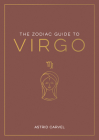 The Zodiac Guide to Virgo: The Ultimate Guide to Understanding Your Star Sign, Unlocking Your Destiny and Decoding the Wisdom of the Stars (Zodiac Guides) By Astrid Carvel Cover Image