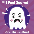 I Feel Scared: Why Do I Feel Scared Today? (First Emotions) By DK Cover Image