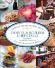 Denver & Boulder Chef's Table: Extraordinary Recipes from the Colorado Front Range By Ruth Tobias, Christopher Cina (Photographer) Cover Image