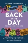 Back in the Day Trivia for Seniors: Facts and Trivia from History and Pop Culture to Keep Your Mind Sharp and Boost Your Memory By Andrew Thompson Cover Image