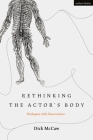 Rethinking the Actor's Body: Dialogues with Neuroscience (Performance and Science: Interdisciplinary Dialogues) By Dick McCaw Cover Image