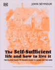 The Self-Sufficient Life and How to Live It: The Complete Back-to-Basics Guide By John Seymour Cover Image