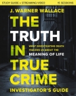 The Truth in True Crime Investigator's Guide Plus Streaming Video: What Investigating Death Teaches Us about the Meaning of Life? Cover Image