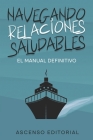 Navegando Relaciones Saludables: El Manual Definitivo Ascenso Editorial By Ascenso Editorial Cover Image