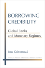 Borrowing Credibility: Global Banks and Monetary Regimes (Michigan Studies In International Political Economy) By Jana Grittersova Cover Image