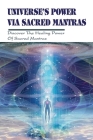 Universe's Power Via Sacred Mantras: Discover The Healing Power Of Sacred Mantras: What Is A Mantra By Federico Idemoto Cover Image