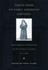 Voices from an Early American Convent: Marie Madeleine Hachard and the New Orleans Ursulines, 1727-1760 By Emily Clark (Editor) Cover Image