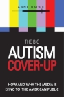 The Big Autism Cover-Up: How and Why the Media Is Lying to the American Public By Anne Dachel Cover Image