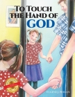 To Touch the Hand of God By Eugene J. Phelan Cover Image