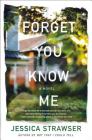 Forget You Know Me: A Novel By Jessica Strawser Cover Image