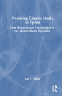 Producing Graphic Media for Sports: New Horizons and Possibilities for the Motion Media Specialist By John S. Zaffuto Cover Image