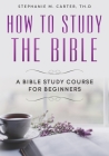 How To Study the Bible: A Bible Study Course for Beginners Cover Image