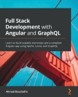 Full Stack Development with Angular and GraphQL: Learn to build scalable monorepo and a complete Angular app using Apollo, Lerna, and GraphQL Cover Image