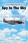 The Making of a Spy In the Sky: A Story of a World War II Pilot Cover Image