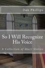 So I Will Recognize His Voice: Short Stories By Dan Phillips Cover Image