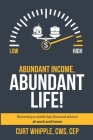 Abundant Income, Abundant Life: Becoming a world class financial advisor at work and home By Curt Whipple Cover Image